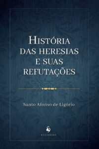 Historia das Heresias e Suas Refutacoes