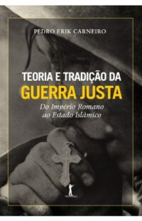 Teoria e Tradicao da Guerra Justa. do Imperio Romano ao Estado Islamico