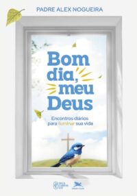 Bom Dia, Meu Deus! Encontros Diarios para Iluminar Sua Vida