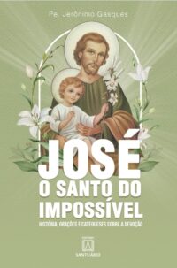 Jose o Santo do Impossivel: Historia, Oracoes e Catequeses sobre a Devocao
