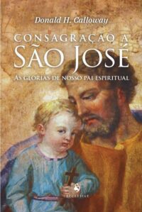 Consagracao a Sao Jose - as Glorias de Nosso Pai Espiritual