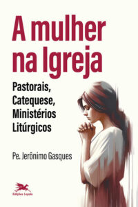 Mulher na Igreja, A: Pastorais, Catequese, Ministerios Liturgicos