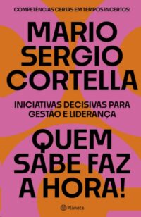 Quem Sabe Faz a Hora!: Iniciativas Decisivas para Gestao e Lideranca