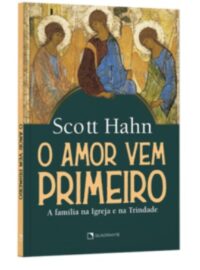 Amor Vem Primeiro, O: a Familia na Igreja e na Trindade