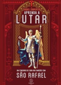 Aprenda a Lutar: Um Itinerario de Cura das Emocoes com Sao Rafael