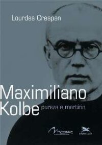 Maximiliano Kolbe Pureza e Martirio