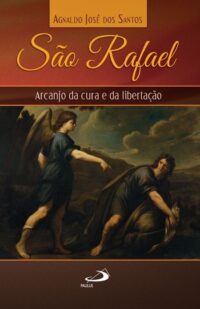 Sao Rafael: Arcanjo da Cura e Libertacao