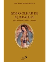 Sob o Olhar de Guadalupe: Sinais do Ceu sobre a Terra