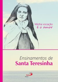 Minha Vocacao e o Amor: Ensinamentos de Santa Teresinha